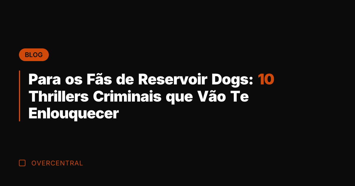 Para os Fãs de Reservoir Dogs: 10 Thrillers Criminais que Vão Te