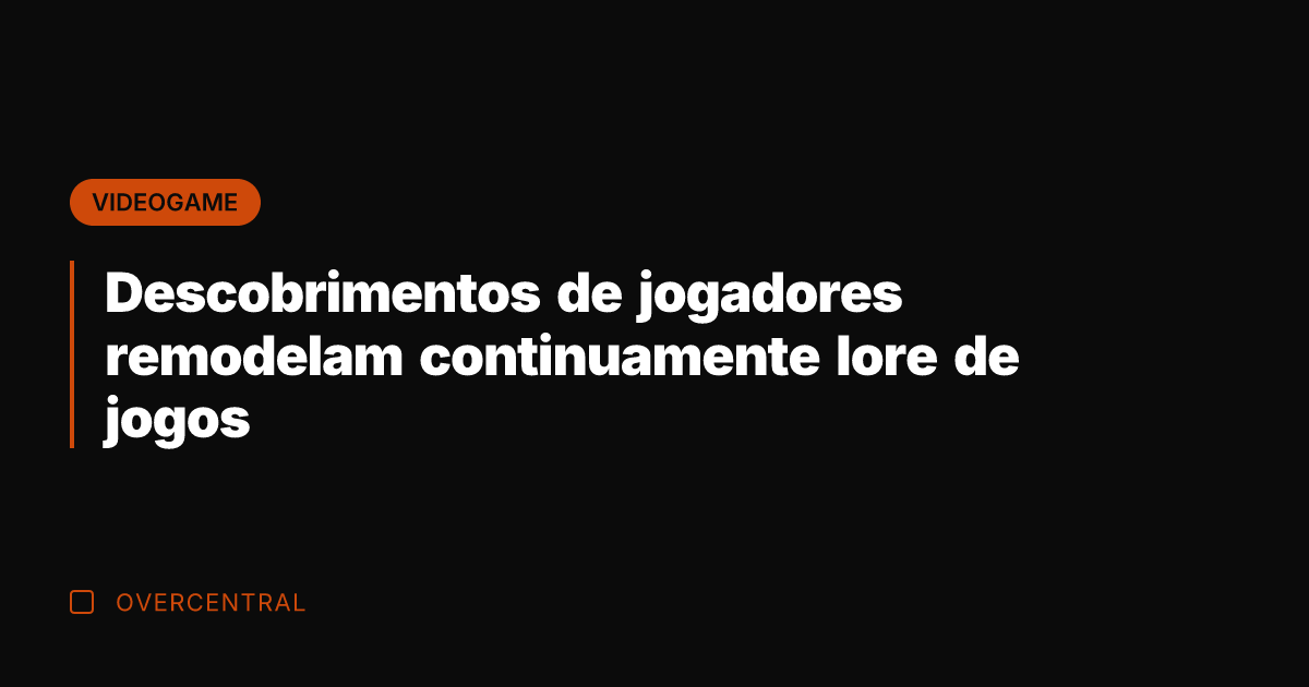 Descobrimentos de jogadores remodelam continuamente lore de jogos
