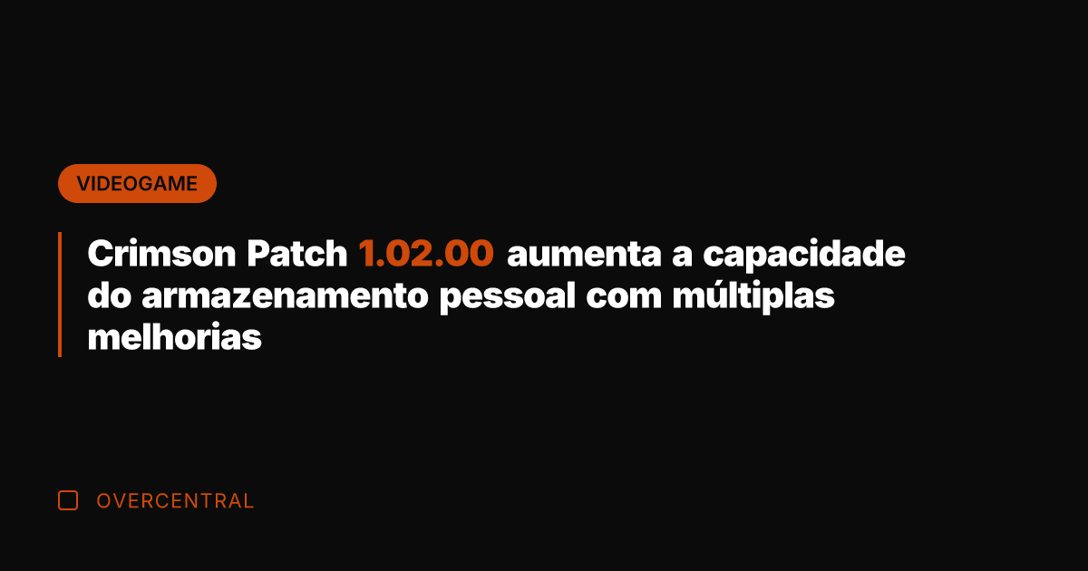 Crimson Patch 1.02.00 aumenta a capacidade do armazenamento pessoal com múltiplas melhorias Crimson Patch 1.02.00 aumenta a capacidade do armazenamento pessoal com múltiplas melhorias