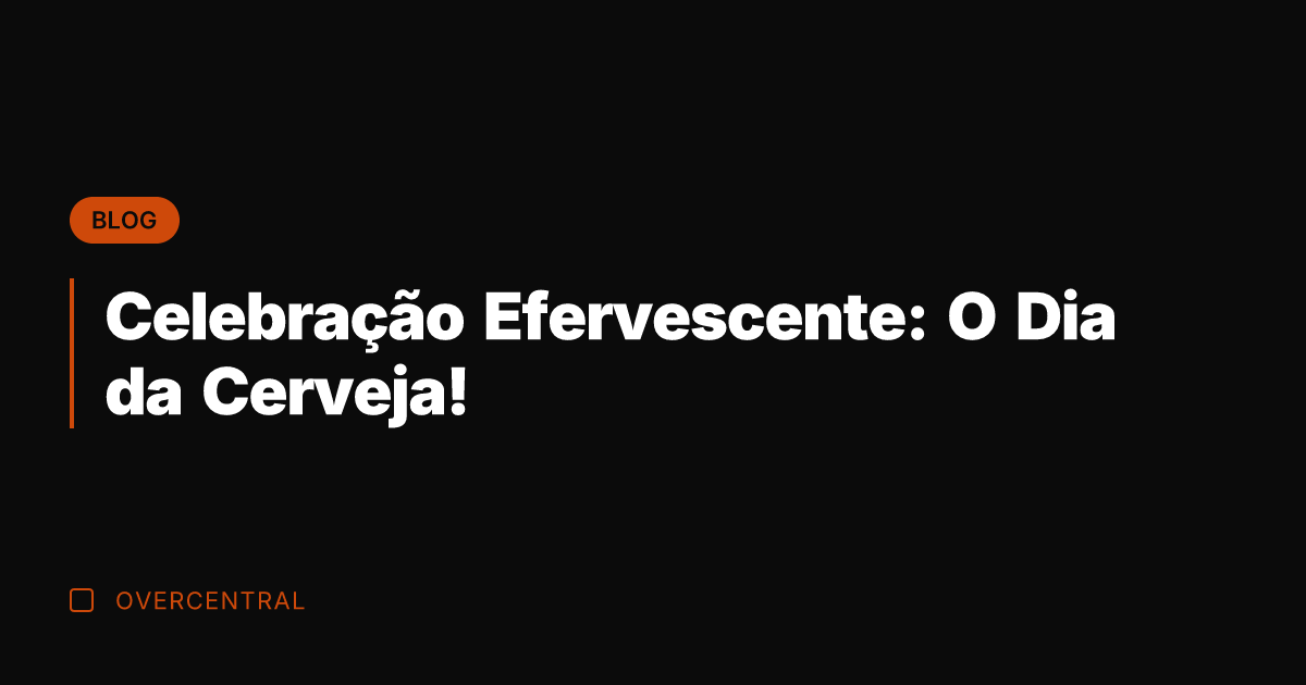 Celebração Efervescente: O Dia da Cerveja!