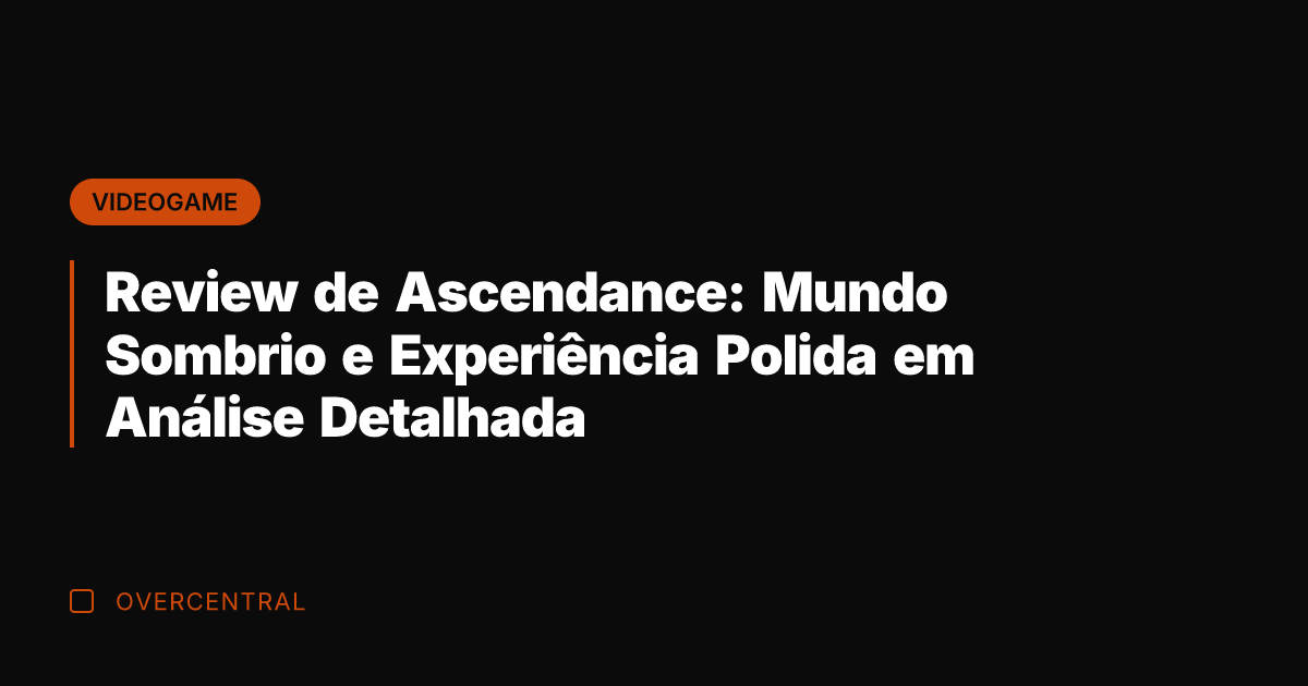 Review de Ascendance: Mundo Sombrio e Experiência Polida em Análise Detalhada