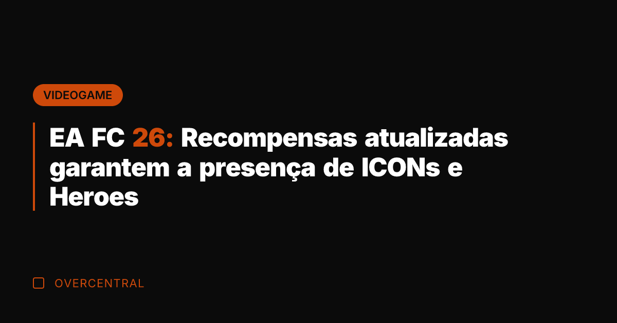 EA FC 26: Recompensas atualizadas garantem a presença de ICONs e Heroes