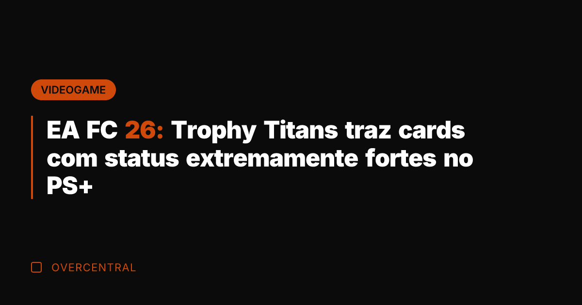EA FC 26: Trophy Titans traz cards com status extremamente fortes no