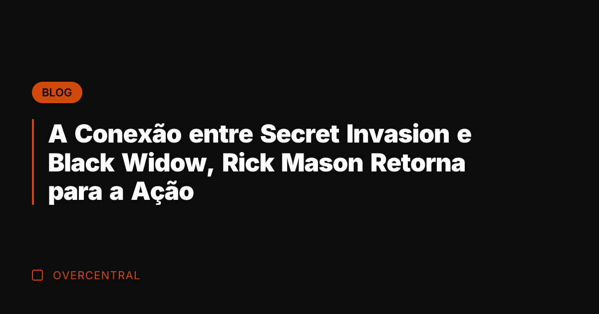 A Conexão entre Secret Invasion e Black Widow, Rick Mason Retorna para
