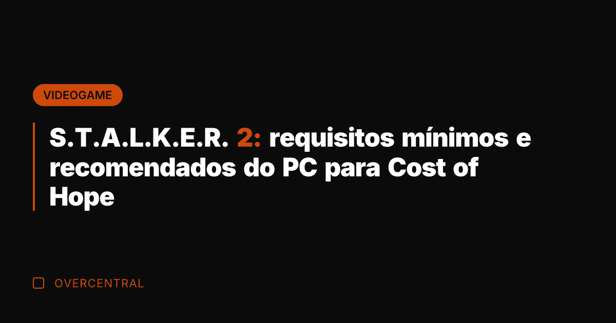 S.T.A.L.K.E.R. 2: requisitos mínimos e recomendados do PC para Cost of Hope