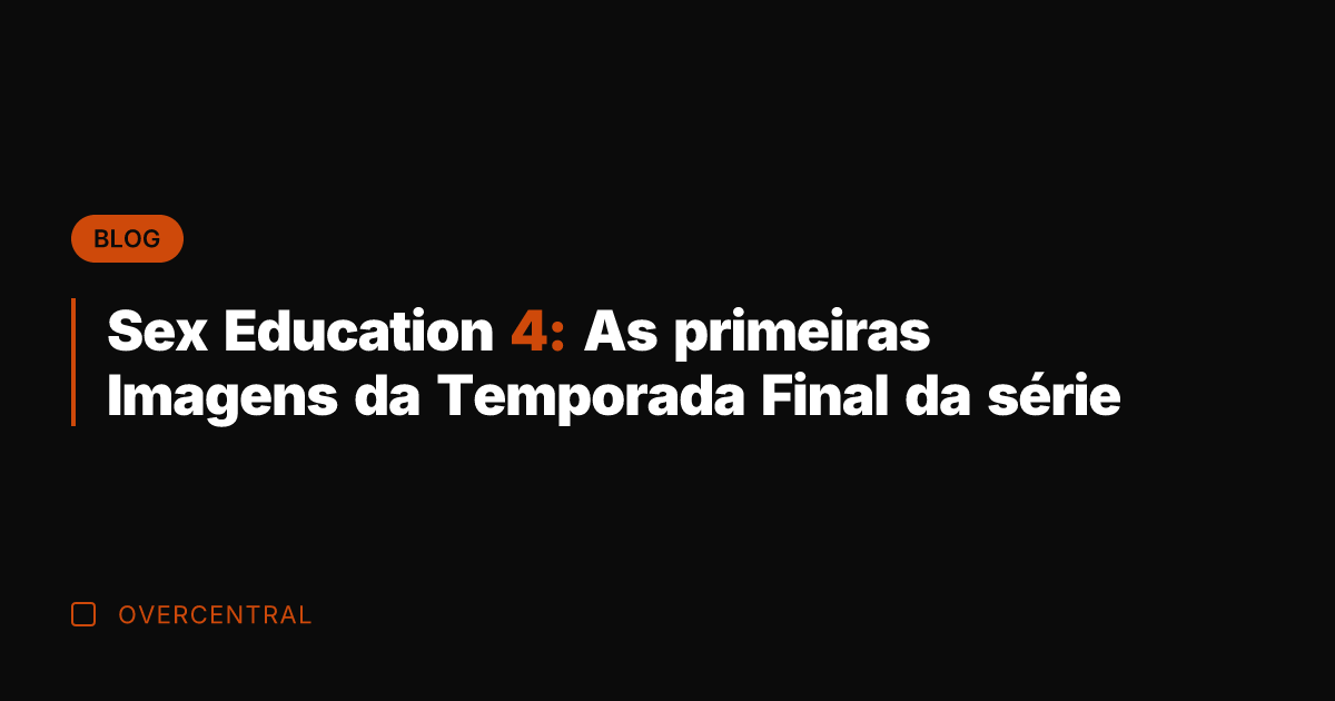 Sex Education 4: As primeiras Imagens da Temporada Final da série