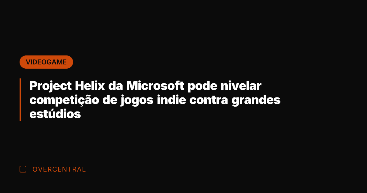 Project Helix da Microsoft pode nivelar competição de jogos indie contra grandes