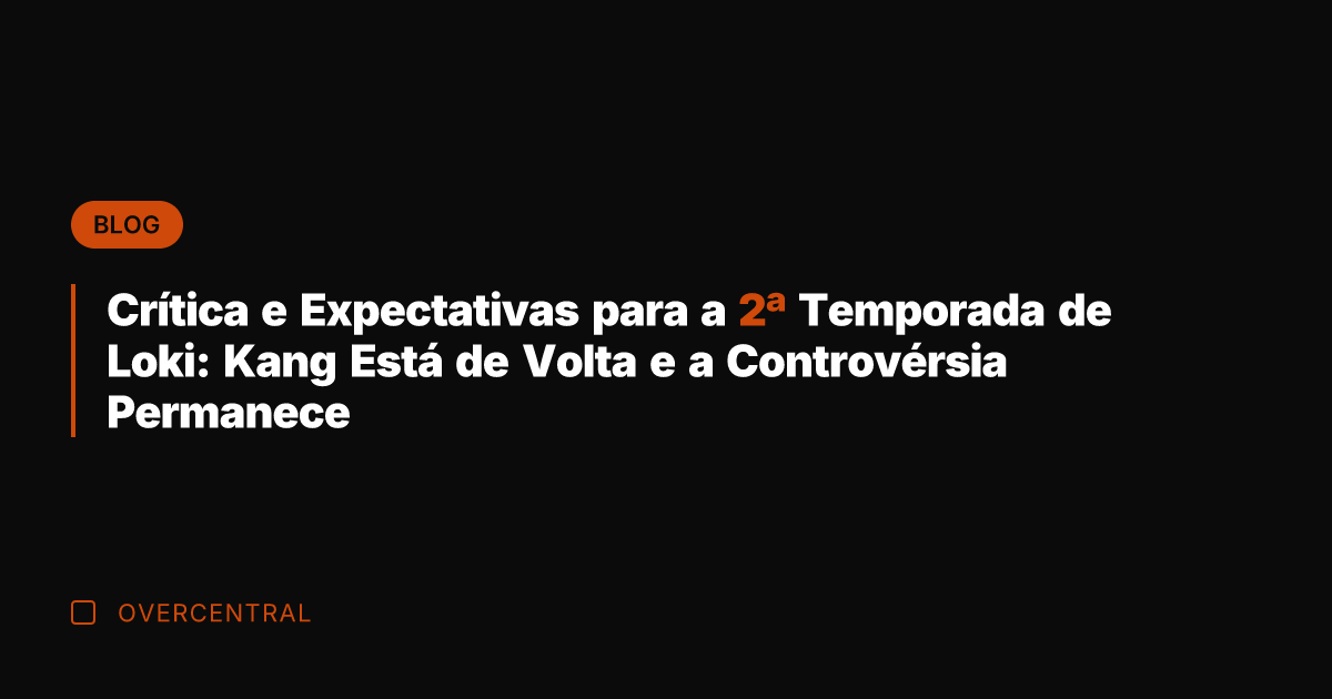 Crítica e Expectativas para a 2ª Temporada de Loki: Kang Está de