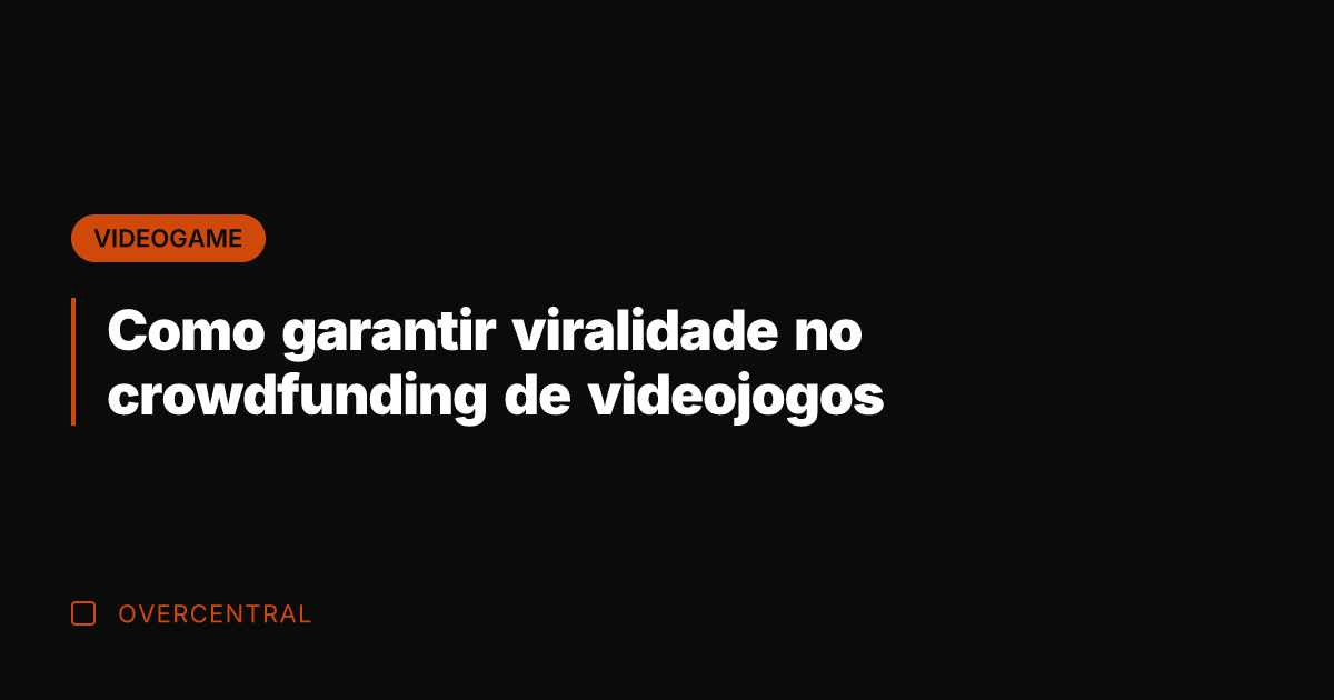 Como garantir viralidade no crowdfunding de videojogos