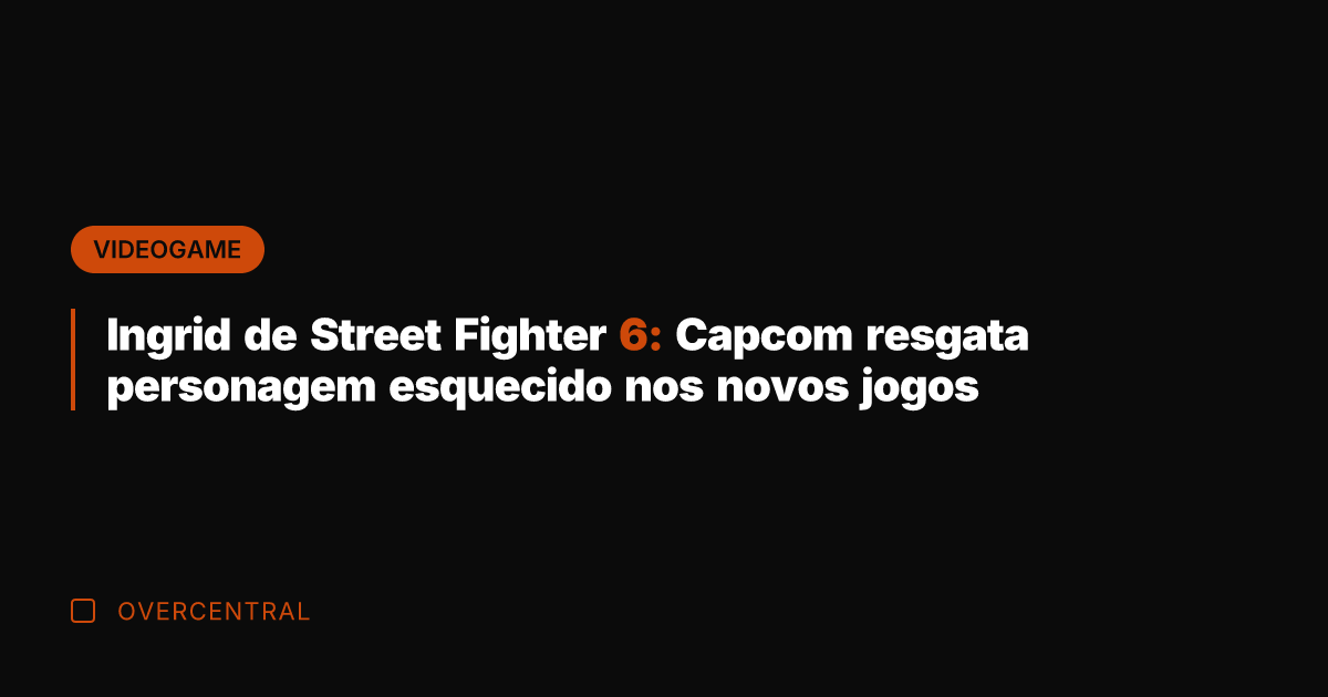 Ingrid de Street Fighter 6: Capcom resgata personagem esquecido nos novos jogos