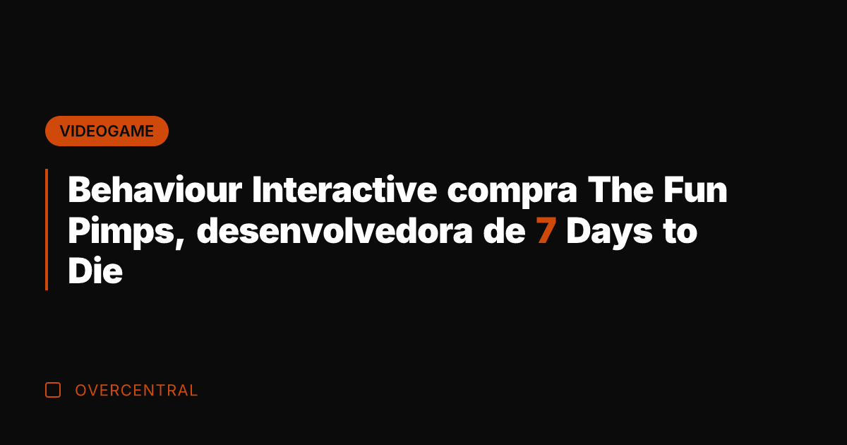 Behaviour Interactive compra The Fun Pimps, desenvolvedora de 7 Days to Die