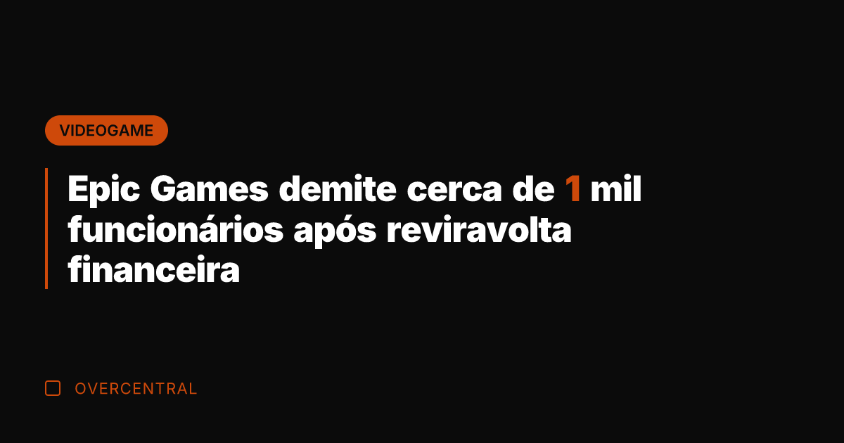Epic Games demite cerca de 1 mil funcionários após reviravolta financeira