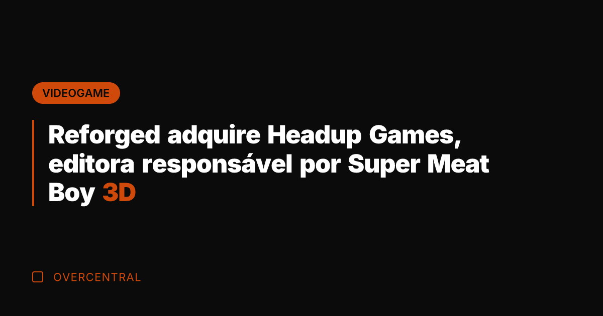 Reforged adquire Headup Games, editora responsável por Super Meat Boy 3D