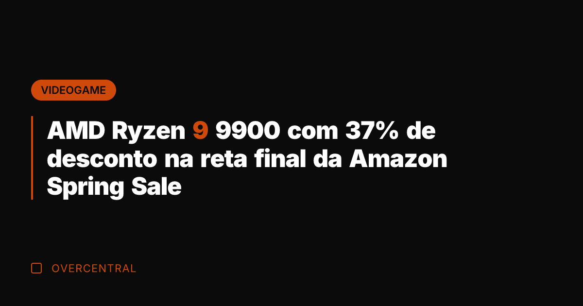 AMD Ryzen 9 9900 com 37% de desconto na reta final da
