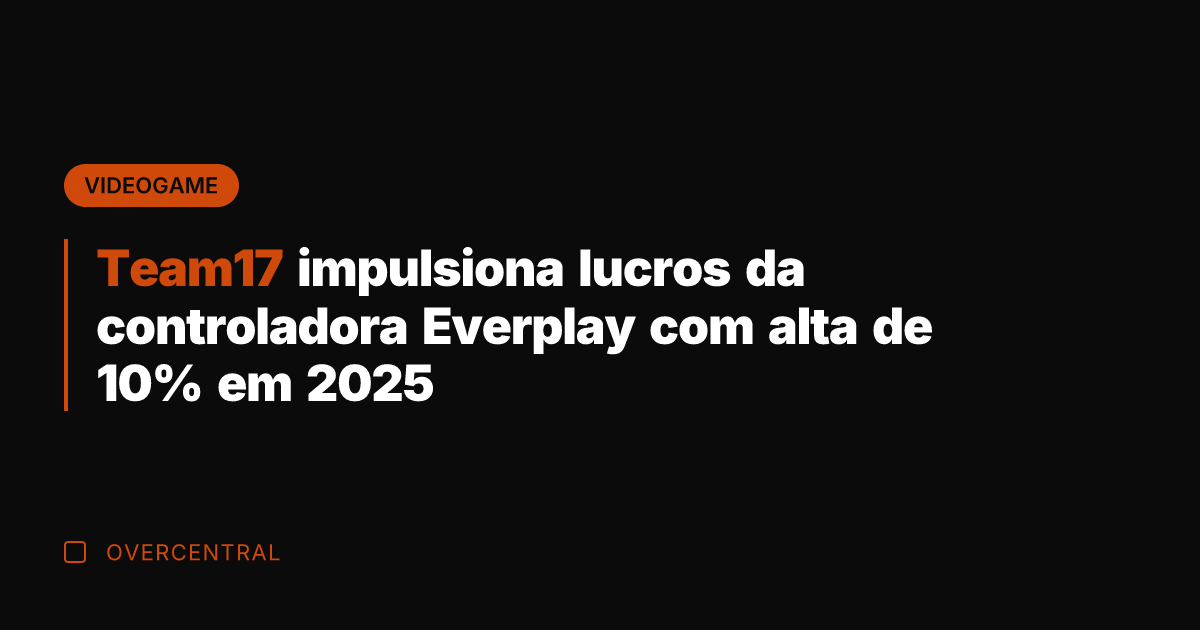 Team17 impulsiona lucros da controladora Everplay com alta de 10% em 2025