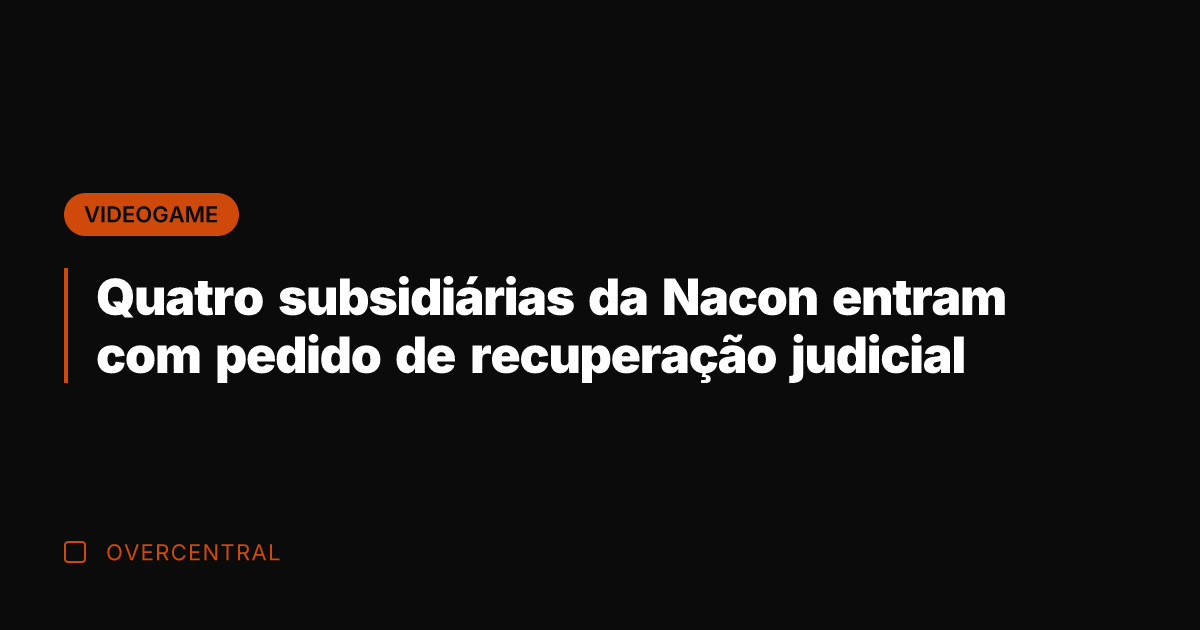 Quatro subsidiárias da Nacon entram com pedido de recuperação judicial