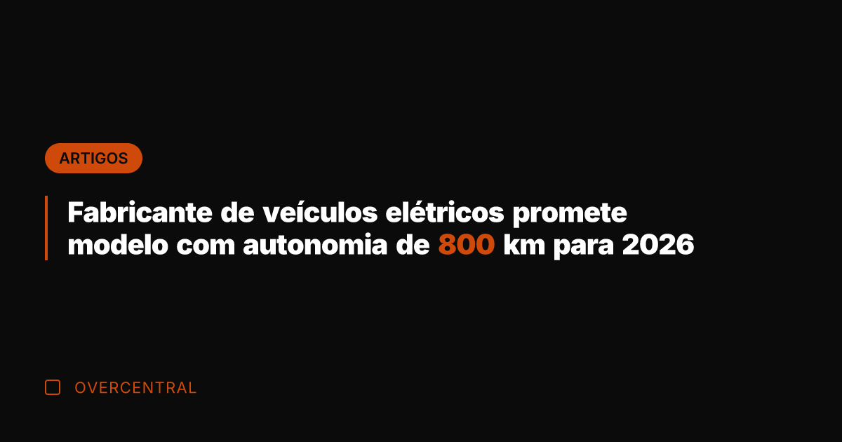 Fabricante de veículos elétricos promete modelo com autonomia de 800 km para Fabricante de veículos elétricos promete modelo com autonomia de 800 km para