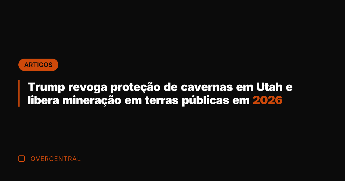 Trump revoga proteção de cavernas em Utah e libera mineração em terras