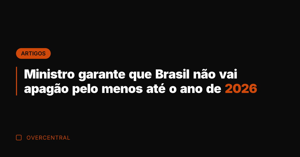 Ministro garante que Brasil não vai apagão pelo menos até o ano