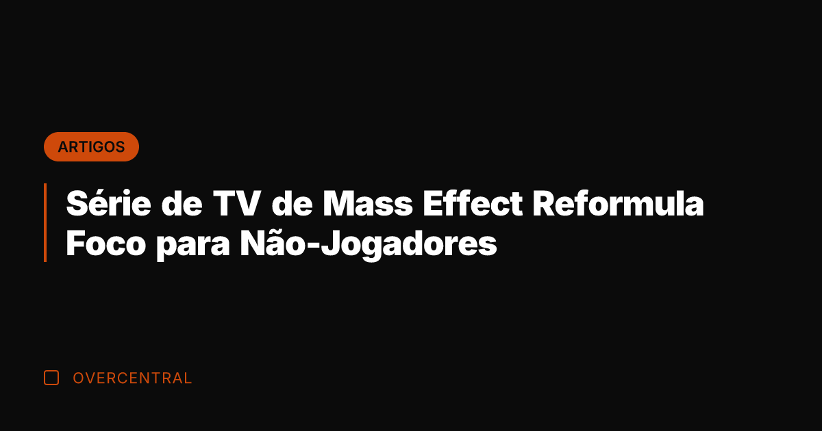 Série de TV de Mass Effect Reformula Foco para Não-Jogadores
