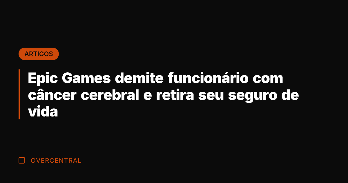 Epic Games demite funcionário com câncer cerebral e retira seu seguro de