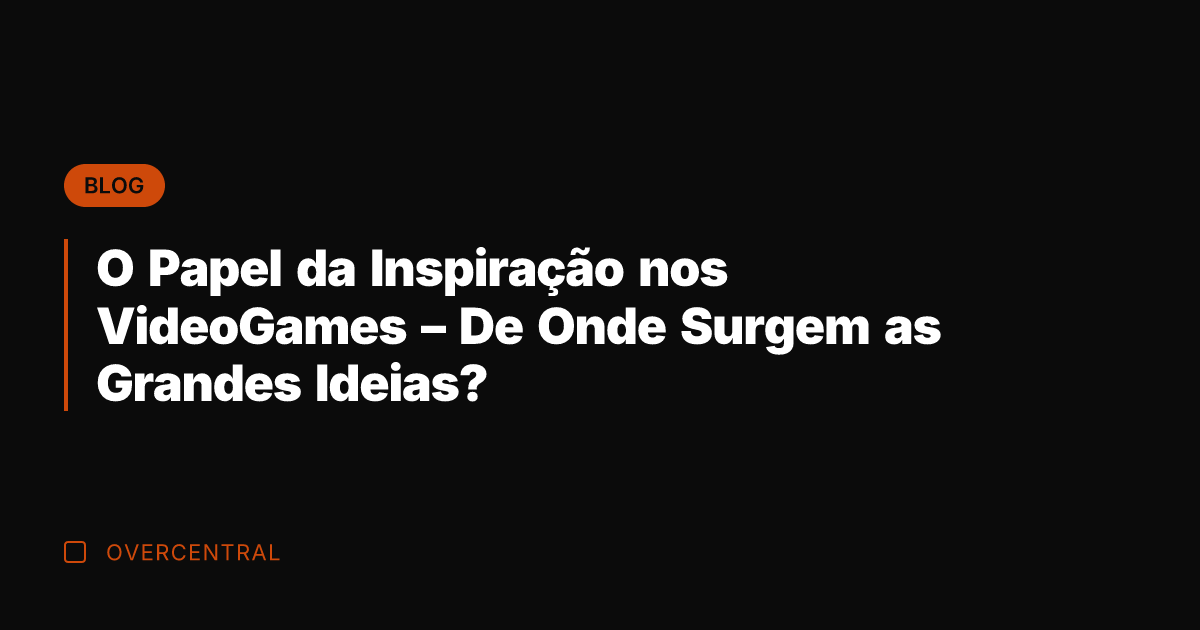 O Papel da Inspiração nos VideoGames - De Onde Surgem as Grandes