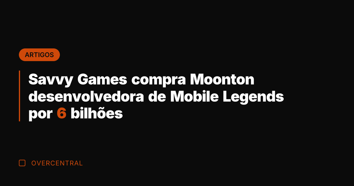 Savvy Games compra Moonton desenvolvedora de Mobile Legends por 6 bilhões