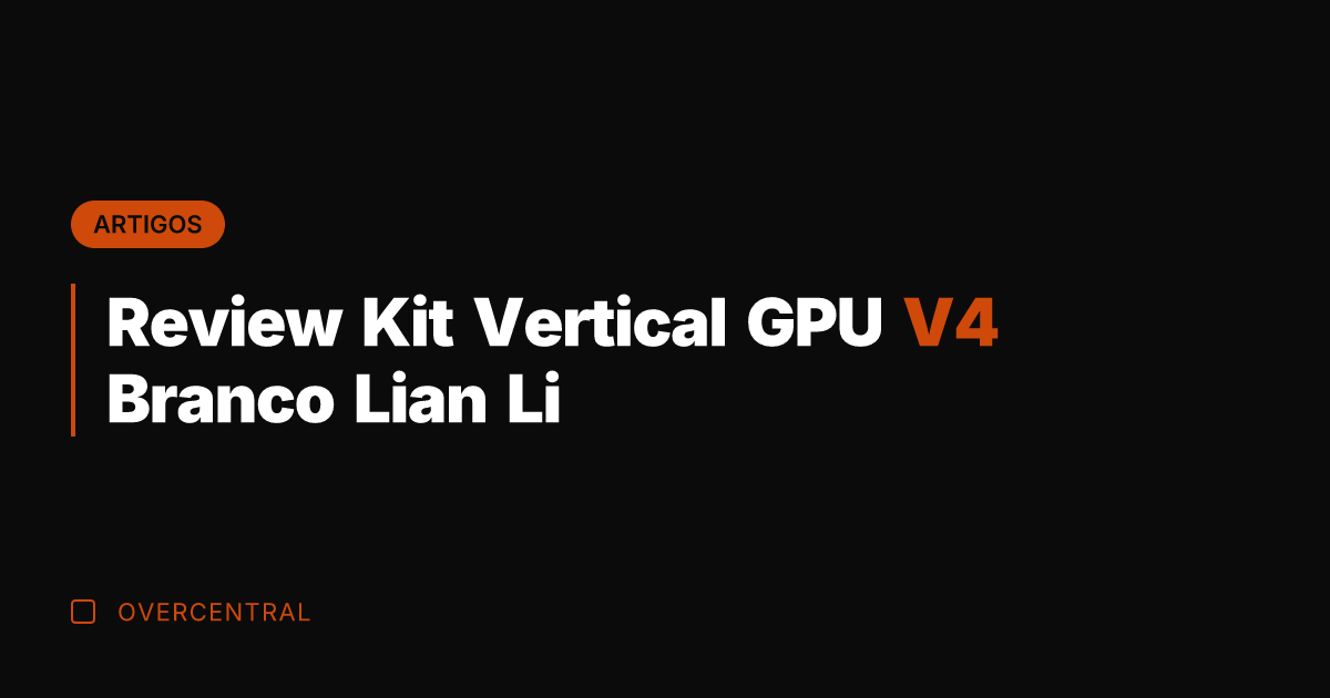 Review Kit Vertical GPU V4 Branco Lian Li