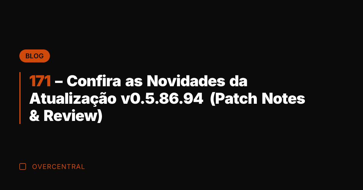 171 - Confira as Novidades da Atualização v0.5.86.94 (Patch Notes & Review)