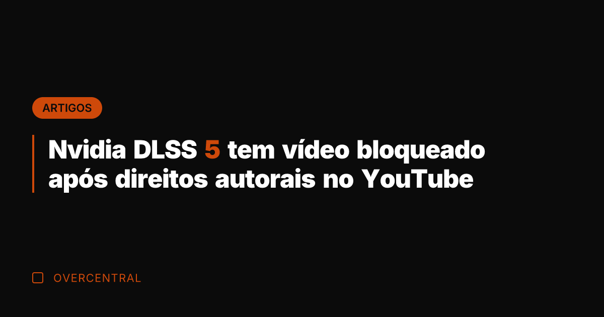 Nvidia DLSS 5 tem vídeo bloqueado após direitos autorais no YouTube