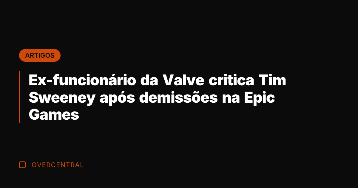 Ex-funcionário da Valve critica Tim Sweeney após demissões na Epic Games