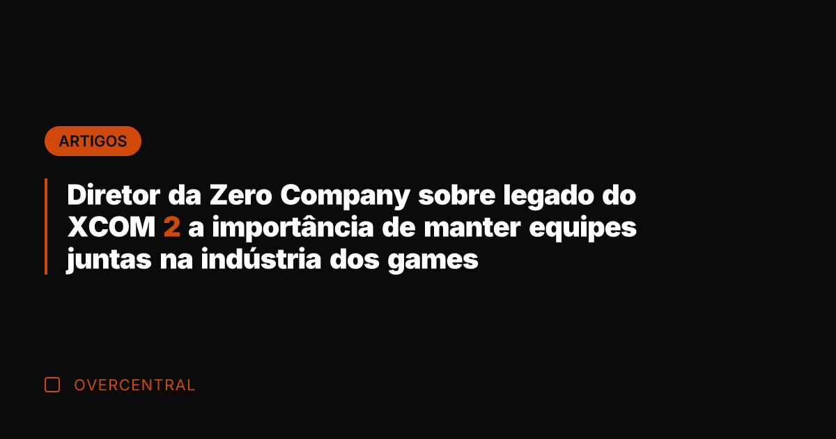 Diretor da Zero Company sobre legado do XCOM 2 a importância de