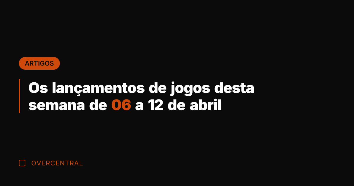 Os lançamentos de jogos desta semana de 06 a 12 de abril Os lançamentos de jogos desta semana de 06 a 12 de abril