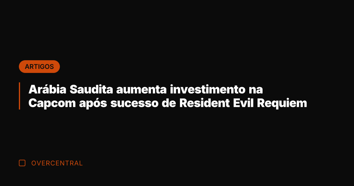 Arábia Saudita aumenta investimento na Capcom após sucesso de Resident Evil Requiem