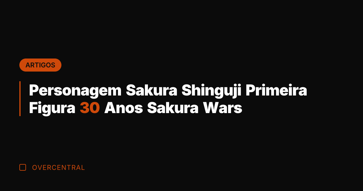 Personagem Sakura Shinguji Primeira Figura 30 Anos Sakura Wars
