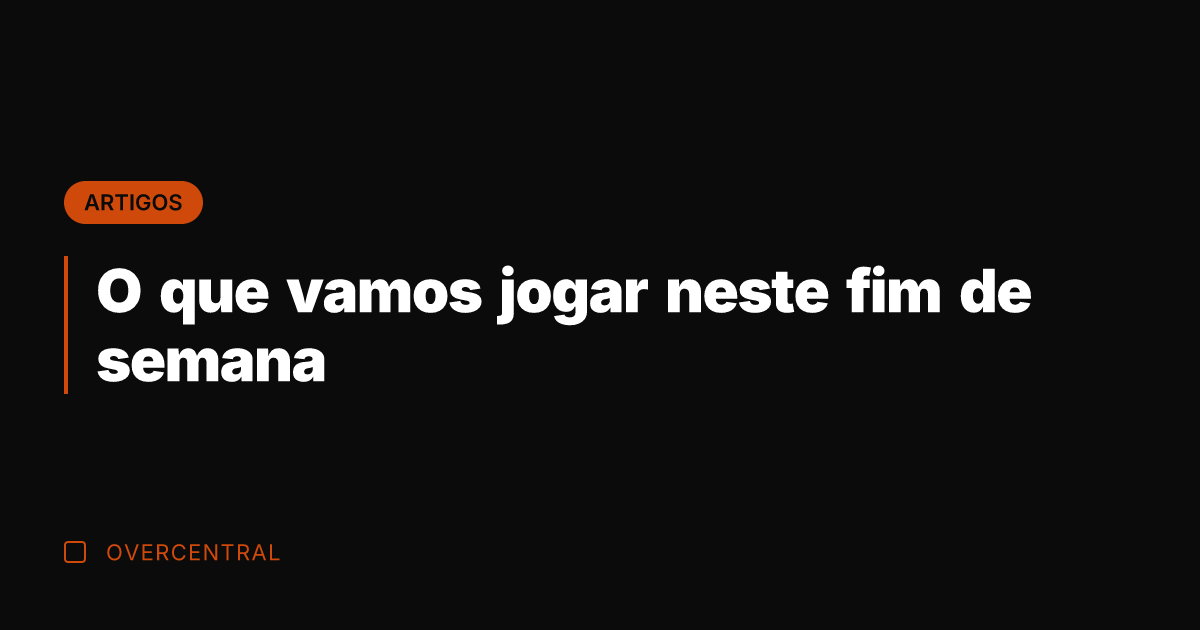 O que vamos jogar neste fim de semana