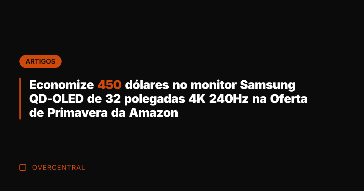 Economize 450 dólares no monitor Samsung QD-OLED de 32 polegadas 4K 240Hz
