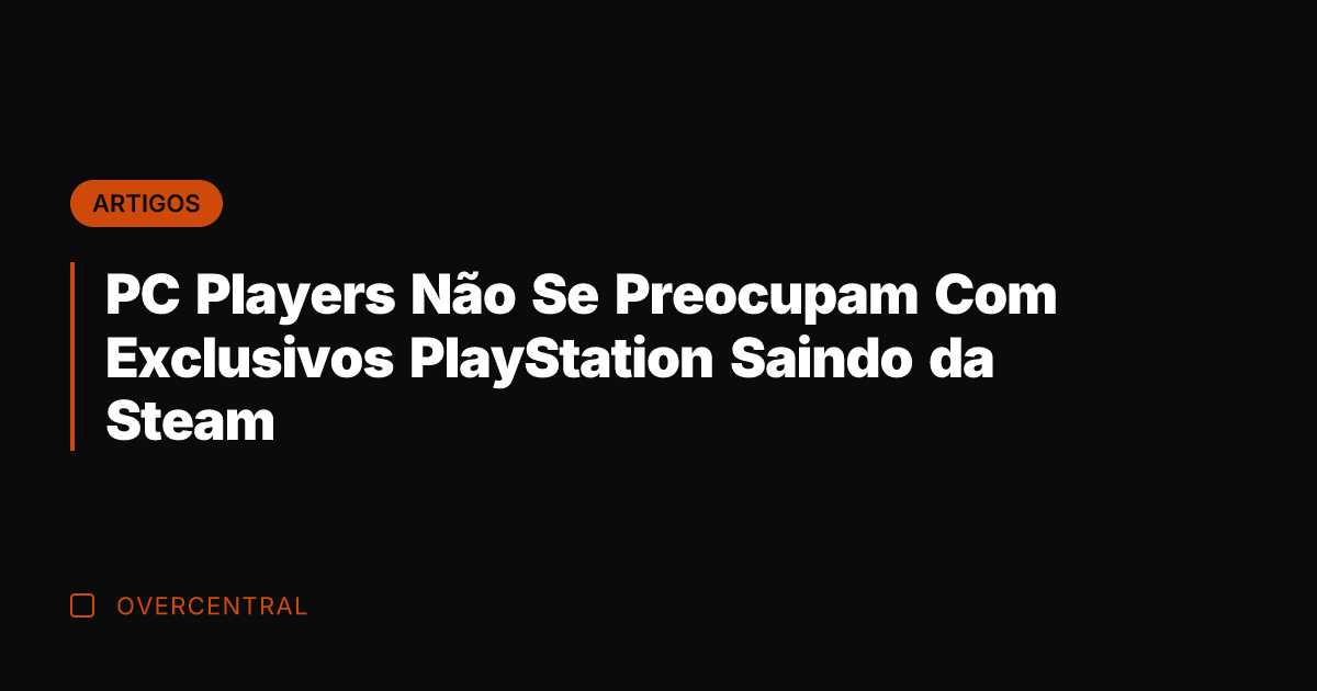 PC Players Não Se Preocupam Com Exclusivos PlayStation Saindo da Steam