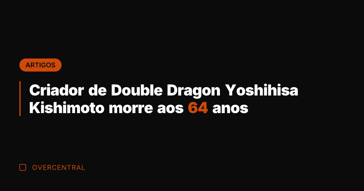 Criador de Double Dragon Yoshihisa Kishimoto morre aos 64 anos