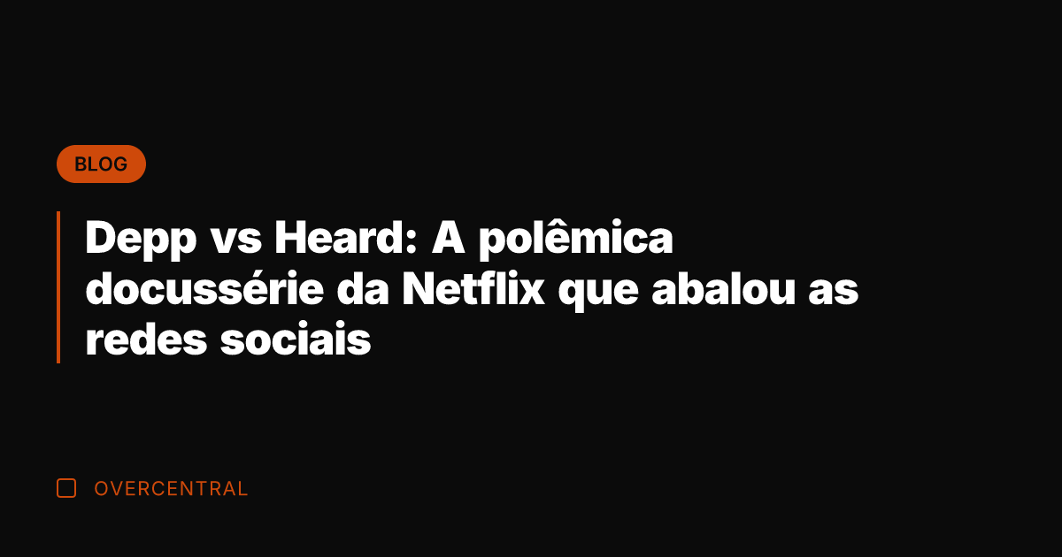 Depp vs Heard: A polêmica docussérie da Netflix que abalou as redes