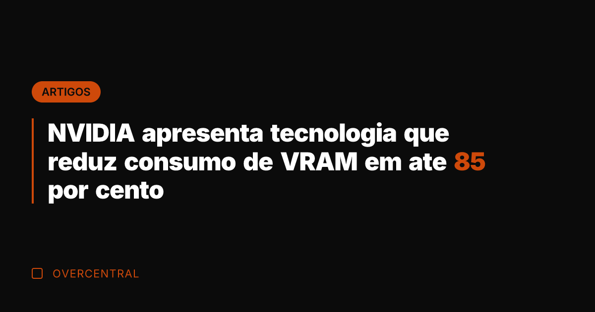 NVIDIA apresenta tecnologia que reduz consumo de VRAM em ate 85 por NVIDIA apresenta tecnologia que reduz consumo de VRAM em ate 85 por