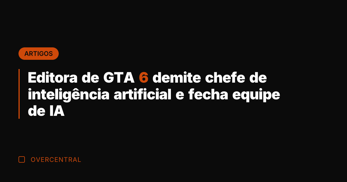 Editora de GTA 6 demite chefe de inteligência artificial e fecha equipe