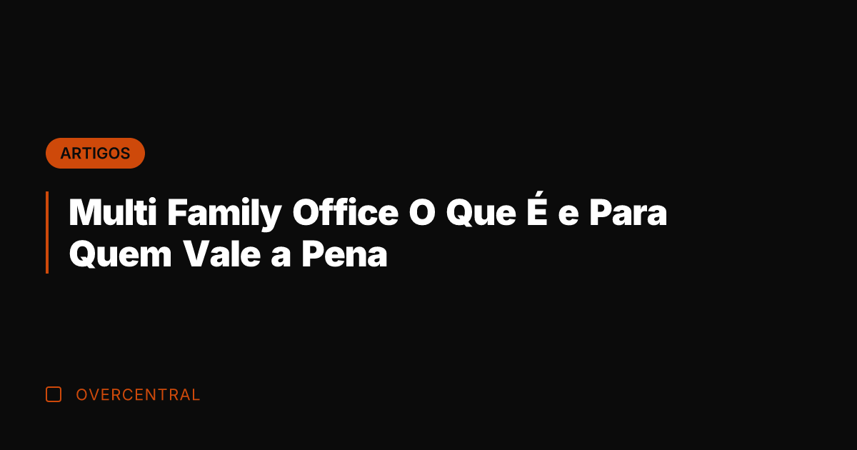 Multi Family Office O Que É e Para Quem Vale a Pena