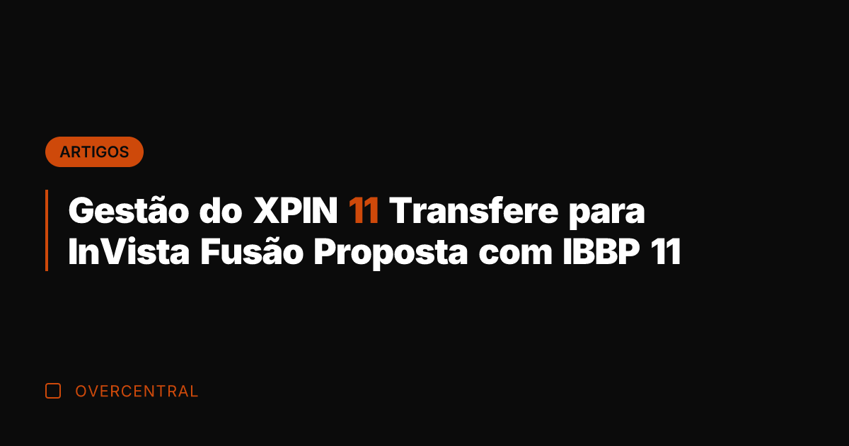 Gestão do XPIN 11 Transfere para InVista Fusão Proposta com IBBP 11