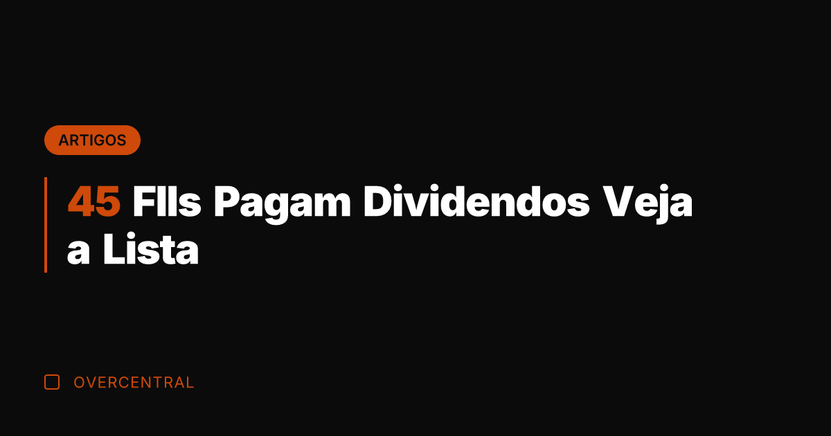 45 FIIs Pagam Dividendos Veja a Lista