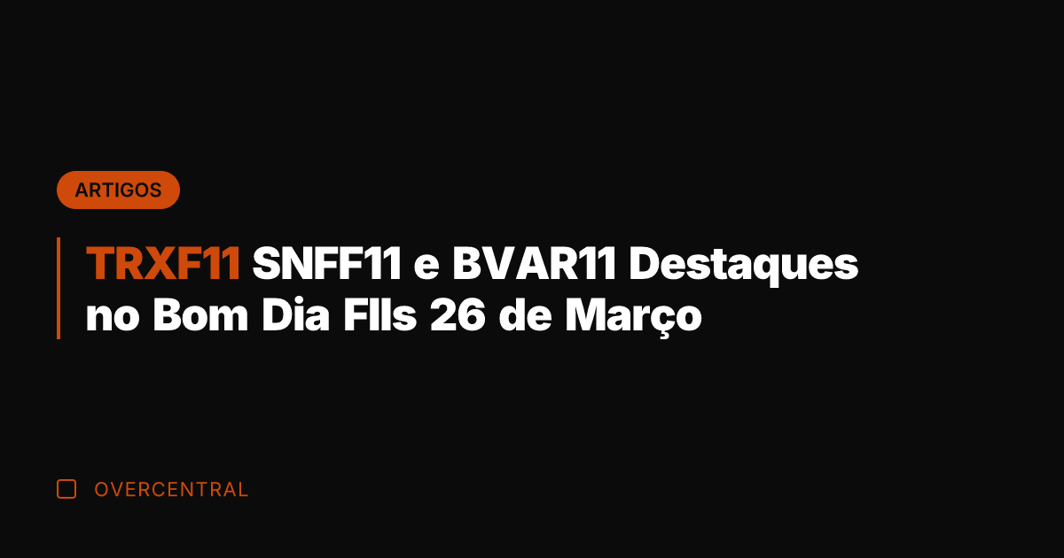 TRXF11 SNFF11 e BVAR11 Destaques no Bom Dia FIIs 26 de Março