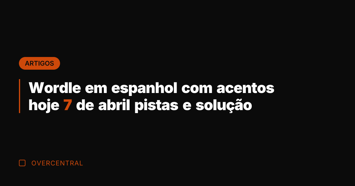 Wordle em espanhol com acentos hoje 7 de abril pistas e solução