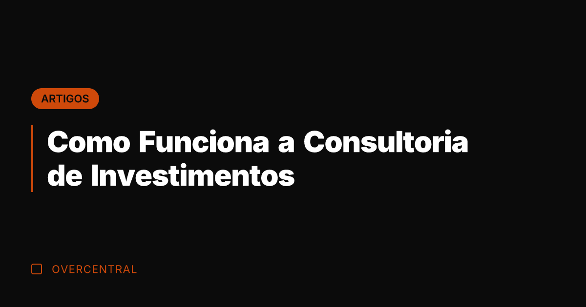 Como Funciona a Consultoria de Investimentos