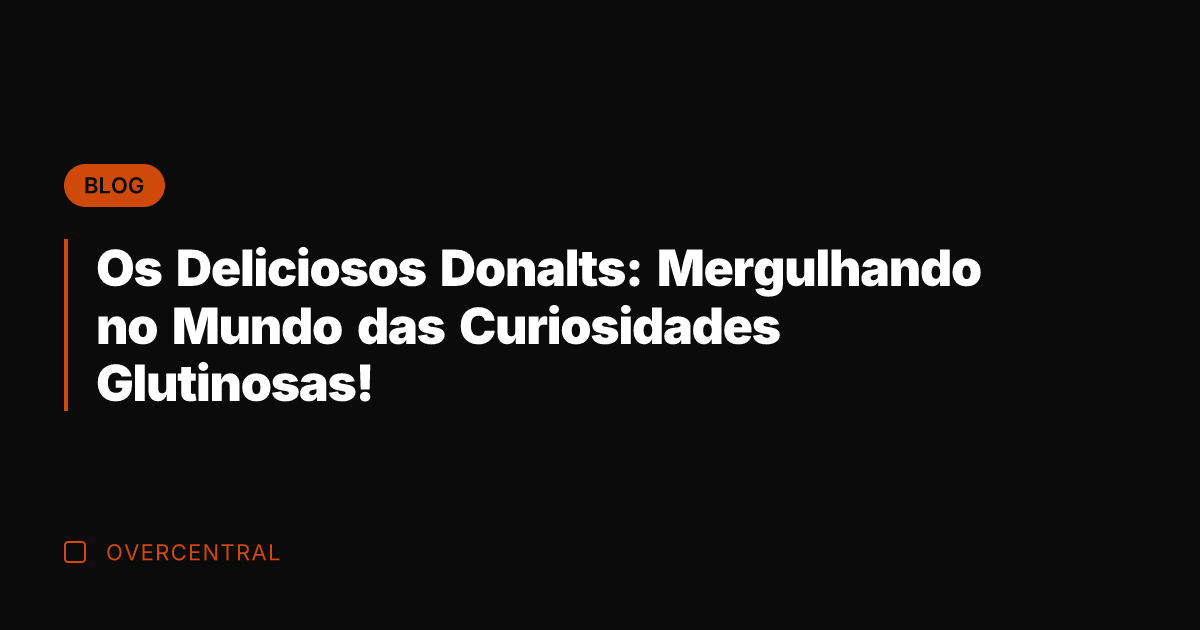 Os Deliciosos Donalts: Mergulhando no Mundo das Curiosidades Glutinosas!
