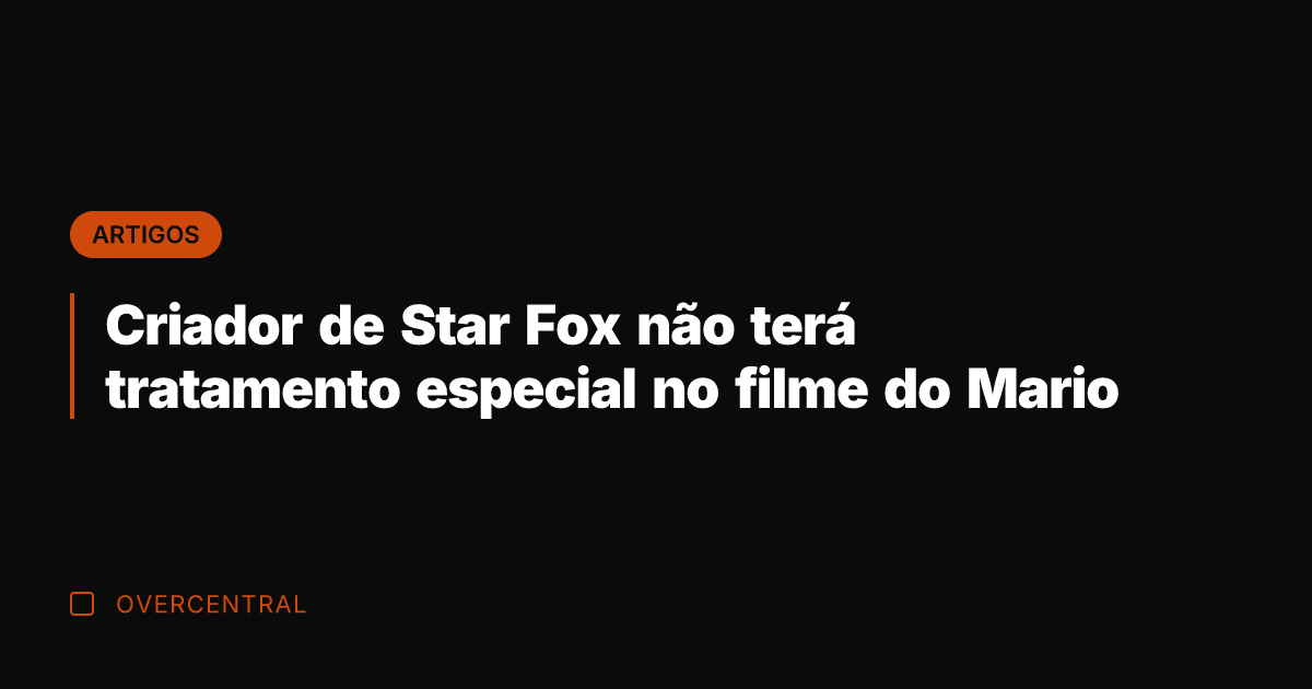 Criador de Star Fox não terá tratamento especial no filme do Mario